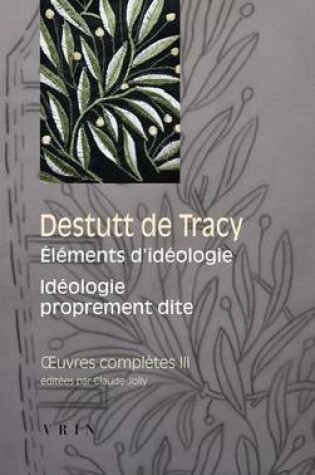 Cover of Destutt de Tracy: Iuvres Completes Tome III: Elements d'Ideologie Ideologie Proprement Dite