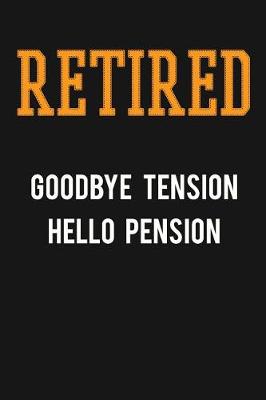 Book cover for Retired, Goodbye Tension, Hello Pension