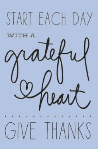 Cover of START EACH DAY WITH A grateful heart GIVE THANKS