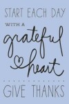 Book cover for START EACH DAY WITH A grateful heart GIVE THANKS