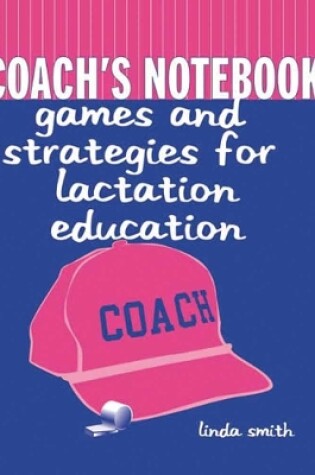 Cover of Coach's Notebook: Games and Strategies for Lactation Education