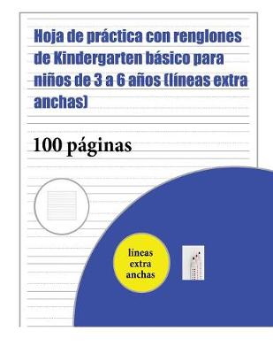 Cover of Hoja de practica con renglones de Kindergarten basico para ninos de 3 a 6 anos (lineas extra anchas)