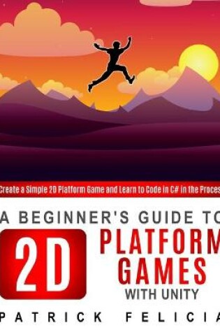 Cover of A Beginner's Guide to 2D Platform Games with Unity