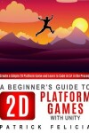 Book cover for A Beginner's Guide to 2D Platform Games with Unity