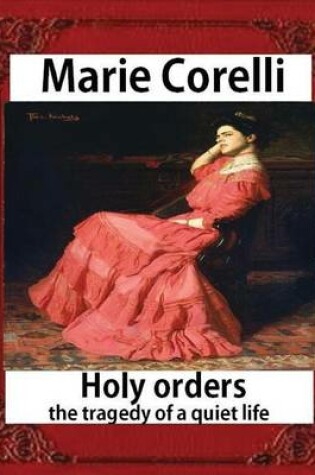 Cover of Holy Orders, The Tragedy of a Quiet Life (1908), BY Marie Corelli