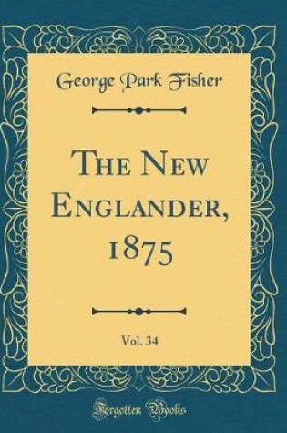 Cover of The New Englander, 1875, Vol. 34 (Classic Reprint)
