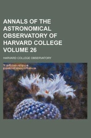 Cover of Annals of the Astronomical Observatory of Harvard College Volume 26