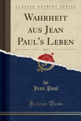 Book cover for Wahrheit Aus Jean Paul's Leben, Vol. 7 (Classic Reprint)