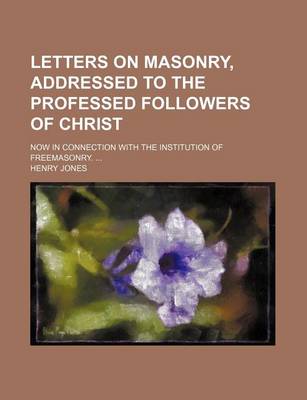 Book cover for Letters on Masonry, Addressed to the Professed Followers of Christ; Now in Connection with the Institution of Freemasonry.