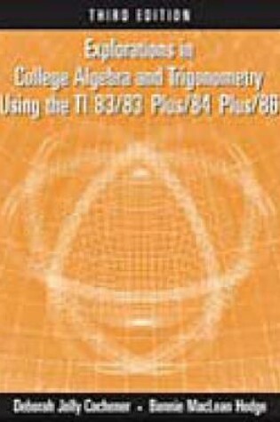 Cover of Explorations in College Algebra and Trigonometry Using the TI 83/83  Plus/84 Plus/86