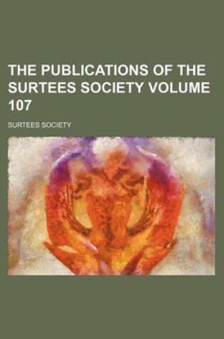 Cover of The Publications of the Surtees Society Volume 107