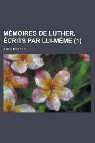 Cover of Memoires de Luther, Ecrits Par Lui-Meme (1)