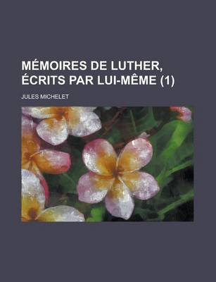 Book cover for Memoires de Luther, Ecrits Par Lui-Meme (1)