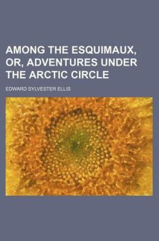 Cover of Among the Esquimaux, Or, Adventures Under the Arctic Circle