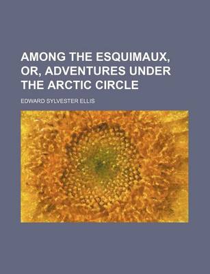 Book cover for Among the Esquimaux, Or, Adventures Under the Arctic Circle