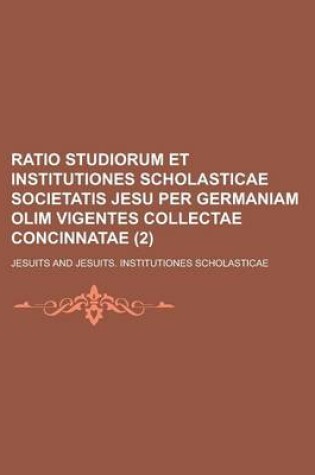 Cover of Ratio Studiorum Et Institutiones Scholasticae Societatis Jesu Per Germaniam Olim Vigentes Collectae Concinnatae (2 )