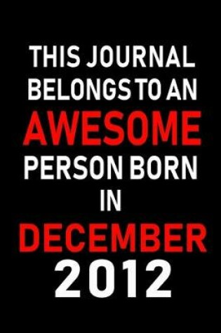 Cover of This Journal belongs to an Awesome Person Born in December 2012