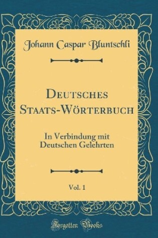 Cover of Deutsches Staats-Wörterbuch, Vol. 1: In Verbindung mit Deutschen Gelehrten (Classic Reprint)