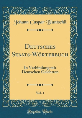 Book cover for Deutsches Staats-Wörterbuch, Vol. 1: In Verbindung mit Deutschen Gelehrten (Classic Reprint)