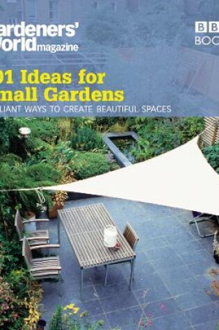 Cover of Gardeners' World: 101 Ideas for Small Gardens