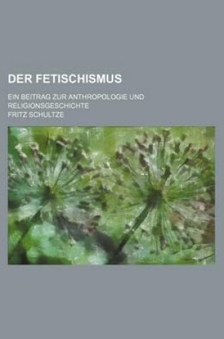 Cover of Der Fetischismus; Ein Beitrag Zur Anthropologie Und Religionsgeschichte