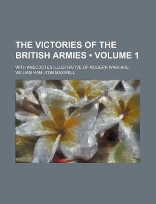 Book cover for The Victories of the British Armies (Volume 1); With Anecdotes Illustrative of Modern Warfare