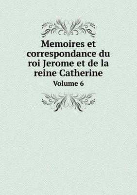 Book cover for Memoires et correspondance du roi Jerome et de la reine Catherine Volume 6