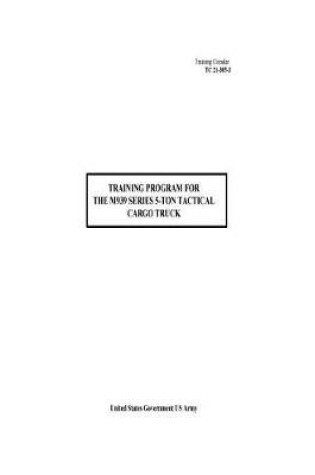 Cover of Training Circular TC 21-305-3 Training Program For The M939 Series 5-Ton Tactical Cargo Truck