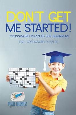 Book cover for Don't Get Me Started! Crossword Puzzles for Beginners Easy Crossword Puzzles