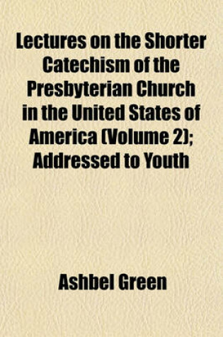 Cover of Lectures on the Shorter Catechism of the Presbyterian Church in the United States of America (Volume 2); Addressed to Youth