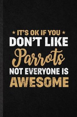 Book cover for It's Ok If You Don't Like Parrots Not Everyone Is Awesome