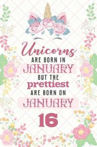 Cover of Unicorns Are Born In January But The Prettiest Are Born On January 16