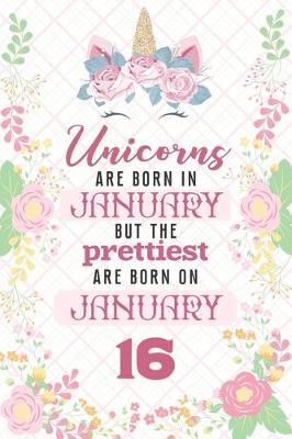 Book cover for Unicorns Are Born In January But The Prettiest Are Born On January 16