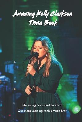 Book cover for Amazing Kelly Clarkson Trivia Book