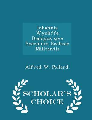 Book cover for Iohannis Wycliffe Dialogus Sive Speculum Ecclesie Militantis - Scholar's Choice Edition