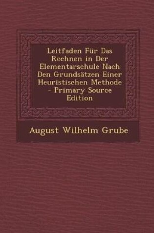 Cover of Leitfaden Fur Das Rechnen in Der Elementarschule Nach Den Grundsatzen Einer Heuristischen Methode - Primary Source Edition