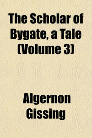 Cover of The Scholar of Bygate, a Tale (Volume 3)