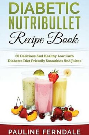 Cover of Diabetic Nutribullet Recipe Book