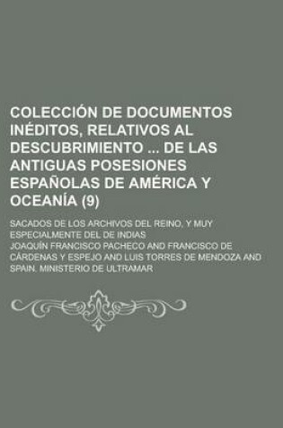 Cover of Coleccion de Documentos Ineditos, Relativos Al Descubrimiento de Las Antiguas Posesiones Espanolas de America y Oceania (9); Sacados de Los Archivos del Reino, y Muy Especialmente del de Indias