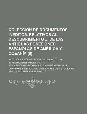 Book cover for Coleccion de Documentos Ineditos, Relativos Al Descubrimiento de Las Antiguas Posesiones Espanolas de America y Oceania (9); Sacados de Los Archivos del Reino, y Muy Especialmente del de Indias