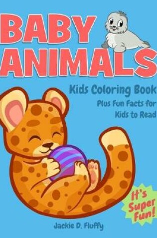Cover of Baby Animals Kids Coloring Book Plus Fun Facts for Kids to Read
