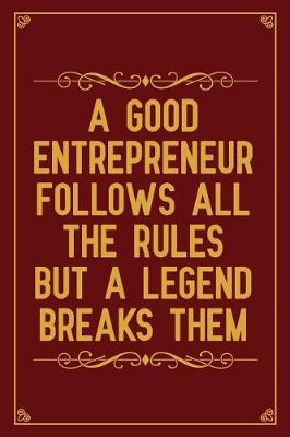 Book cover for A good entrepreneur follows all the rules, but a legend breaks them