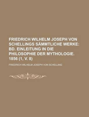 Book cover for Friedrich Wilhelm Joseph Von Schellings Sammtliche Werke (1, V. 8); Bd. Einleitung in Die Philosophie Der Mythologie. 1856