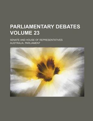 Book cover for Parliamentary Debates Volume 23; Senate and House of Representatives