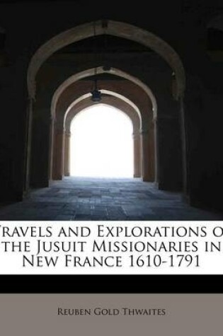 Cover of Travels and Explorations of the Jusuit Missionaries in New France 1610-1791