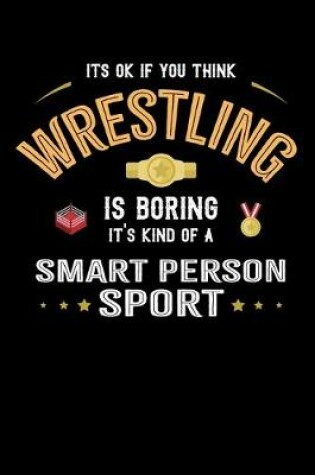 Cover of It's Okay If You Think Wrestling Is Boring It's Kind Of A Smart Person Sport