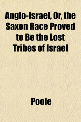 Book cover for Anglo-Israel, Or, the Saxon Race Proved to Be the Lost Tribes of Israel