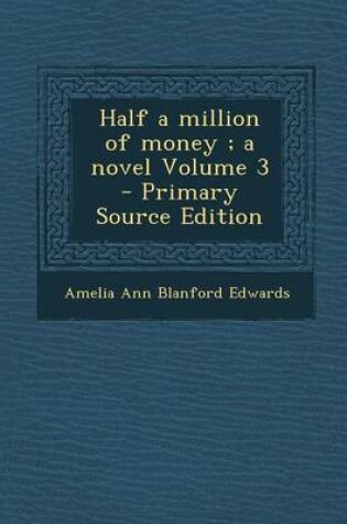 Cover of Half a Million of Money; A Novel Volume 3 - Primary Source Edition