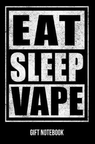 Cover of Eat Sleep Vape Gift Notebook