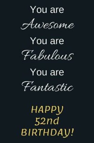 Cover of You are Awesome You are Fabulous You are Fantastic Happy 52nd Birthday